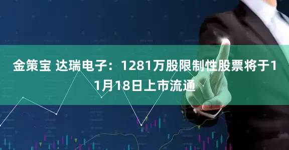 金策宝 达瑞电子：1281万股限制性股票将于11月18日上市流通